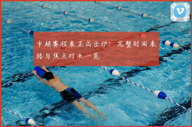 中超赛程表正式出炉：完整时间表格与焦点对决一览