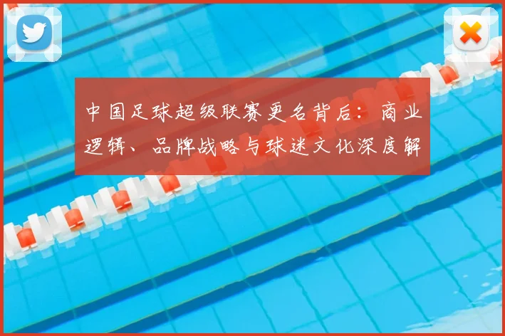 中国足球超级联赛更名背后：商业逻辑、品牌战略与球迷文化深度解析